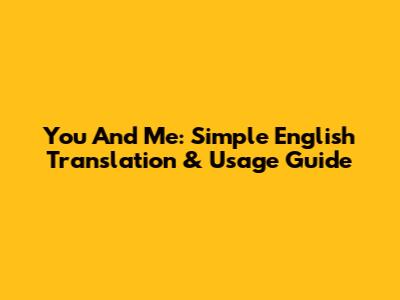 You And Me: Simple English Translation & Usage Guide