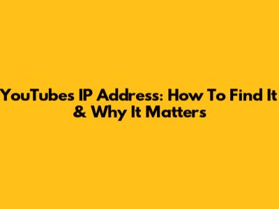 YouTube's IP Address: How To Find It & Why It Matters