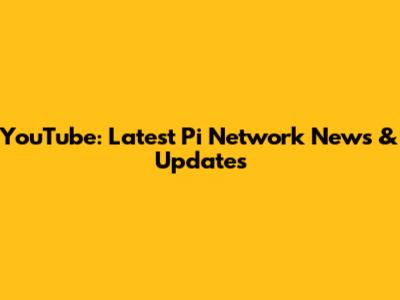 YouTube: Latest Pi Network News & Updates