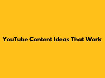 YouTube Content Ideas That Work
