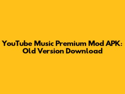 YouTube Music Premium Mod APK: Old Version Download