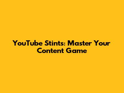 YouTube Stints: Master Your Content Game