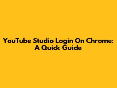 YouTube Studio Login On Chrome: A Quick Guide