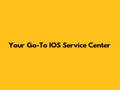 Your Go-To IOS Service Center
