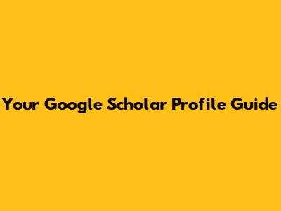 Your Google Scholar Profile Guide
