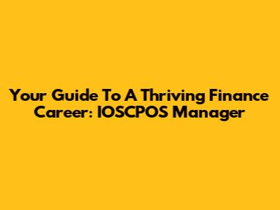 Your Guide To A Thriving Finance Career: IOSCPOS Manager