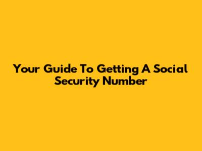 Your Guide To Getting A Social Security Number