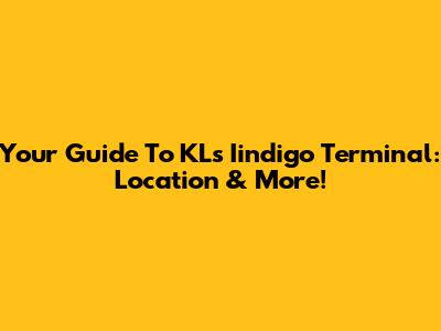 Your Guide To KL's Iindigo Terminal: Location & More!