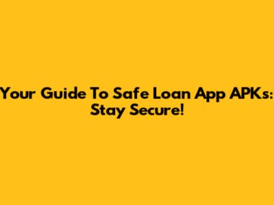Your Guide To Safe Loan App APKs: Stay Secure!