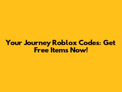 Your Journey Roblox Codes: Get Free Items Now!
