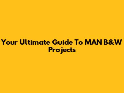 Your Ultimate Guide To MAN B&W Projects