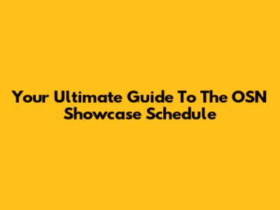 Your Ultimate Guide To The OSN Showcase Schedule