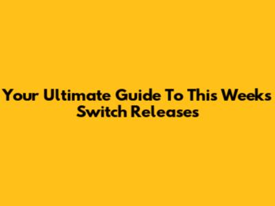 Your Ultimate Guide To This Week's Switch Releases
