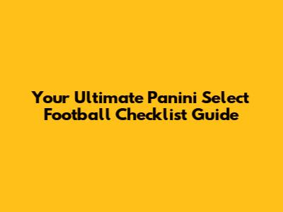 Your Ultimate Panini Select Football Checklist Guide