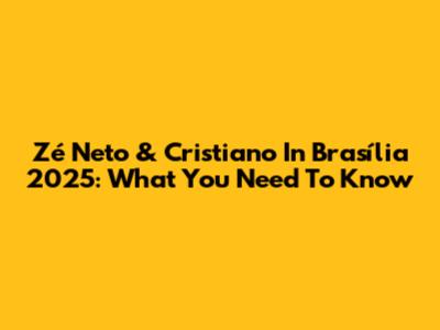 Zé Neto & Cristiano In Brasília 2025: What You Need To Know