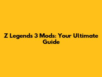Z Legends 3 Mods: Your Ultimate Guide
