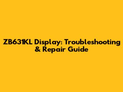 ZB631KL Display: Troubleshooting & Repair Guide