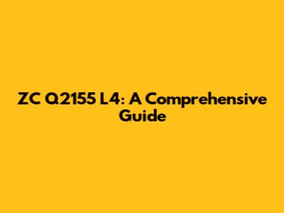 ZC Q2155 L4: A Comprehensive Guide