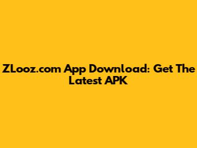 ZLooz.com App Download: Get The Latest APK