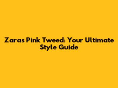Zara's Pink Tweed: Your Ultimate Style Guide