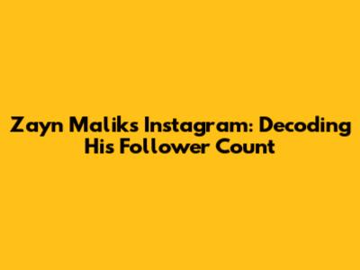 Zayn Malik's Instagram: Decoding His Follower Count