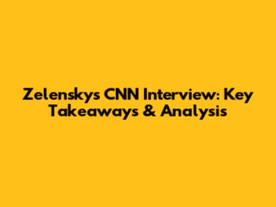 Zelensky's CNN Interview: Key Takeaways & Analysis
