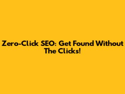 Zero-Click SEO: Get Found Without The Clicks!