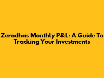 Zerodha's Monthly P&L: A Guide To Tracking Your Investments