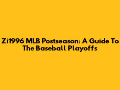 Zi1996 MLB Postseason: A Guide To The Baseball Playoffs