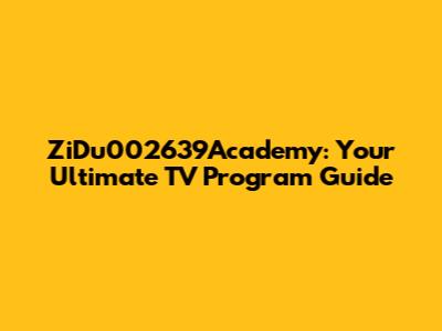ZiDu002639Academy: Your Ultimate TV Program Guide