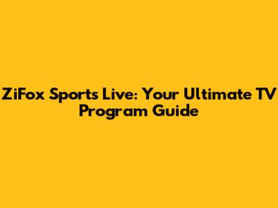 ZiFox Sports Live: Your Ultimate TV Program Guide