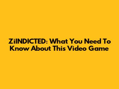 ZiINDICTED: What You Need To Know About This Video Game