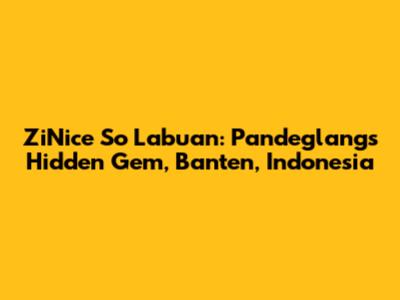 ZiNice So Labuan: Pandeglang's Hidden Gem, Banten, Indonesia