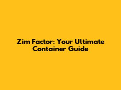 Zim Factor: Your Ultimate Container Guide