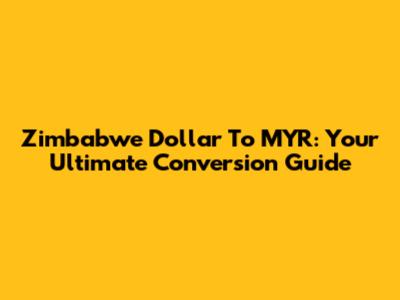 Zimbabwe Dollar To MYR: Your Ultimate Conversion Guide