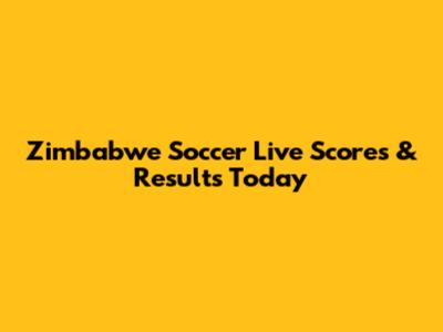 Zimbabwe Soccer Live Scores & Results Today