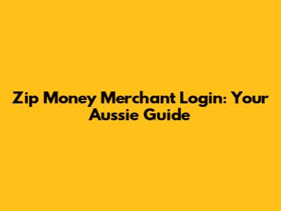 Zip Money Merchant Login: Your Aussie Guide