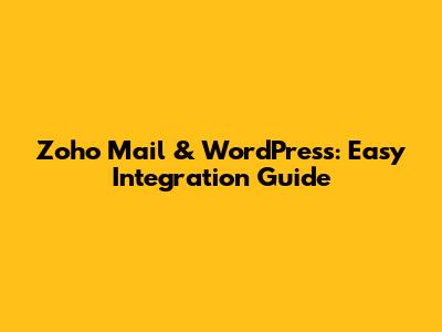 Zoho Mail & WordPress: Easy Integration Guide