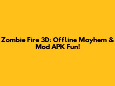 Zombie Fire 3D: Offline Mayhem & Mod APK Fun!