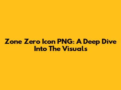 Zone Zero Icon PNG: A Deep Dive Into The Visuals