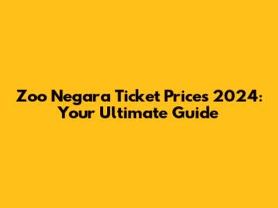 Zoo Negara Ticket Prices 2024: Your Ultimate Guide