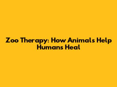 Zoo Therapy: How Animals Help Humans Heal