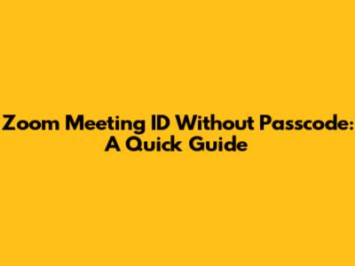 Zoom Meeting ID Without Passcode: A Quick Guide