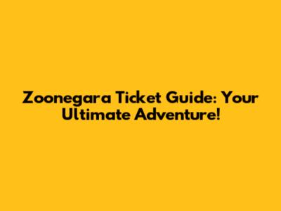 Zoonegara Ticket Guide: Your Ultimate Adventure!