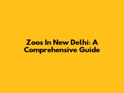 Zoos In New Delhi: A Comprehensive Guide