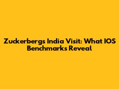 Zuckerberg's India Visit: What IOS Benchmarks Reveal
