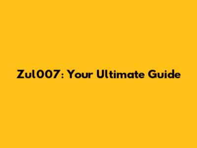 Zul007: Your Ultimate Guide