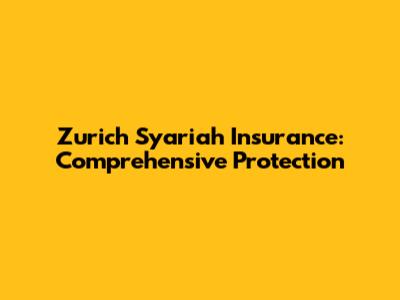 Zurich Syariah Insurance: Comprehensive Protection